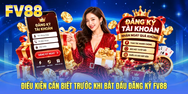 Điều kiện cần biết trước khi bắt đầu đăng ký FV88 Điều kiện cần biết trước khi bắt đầu đăng ký FV88