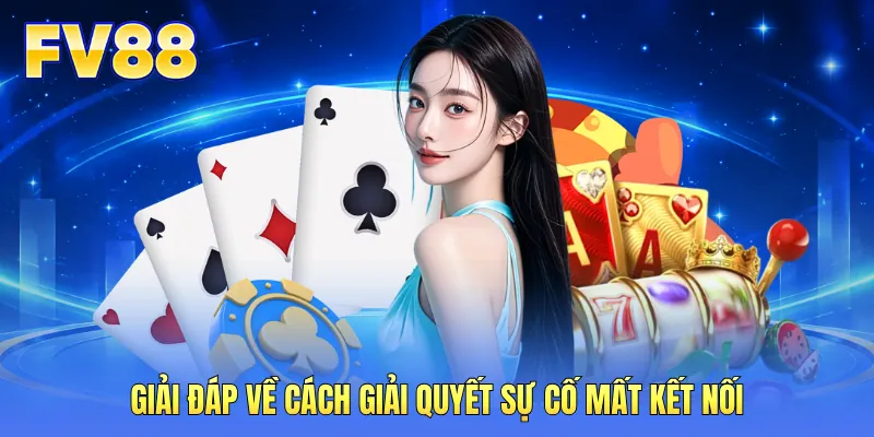 Giải đáp về cách giải quyết sự cố mất kết nối Giải đáp về cách giải quyết sự cố mất kết nối